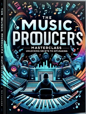 cover image of The Music Producers Masterclass Unlocking Secrets to Hitmaking
